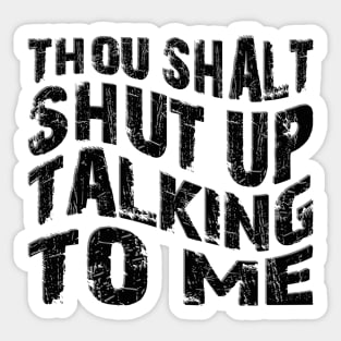 thou shalt shut up talking to me Sticker